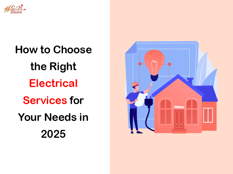 How to Choose the Right Electrical Services for Your Needs in 2025